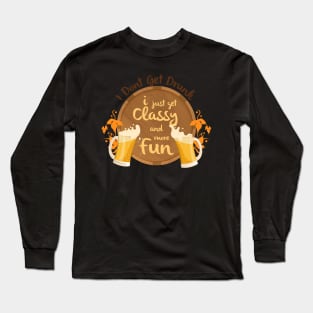 I Don't Get Drunk, I Just Get Classy & Have More Fun Long Sleeve T-Shirt